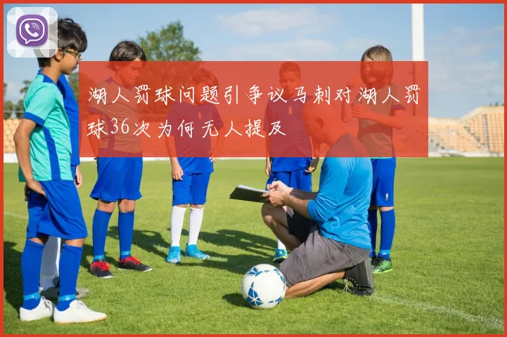 湖人罚球问题引争议马刺对湖人罚球36次为何无人提及