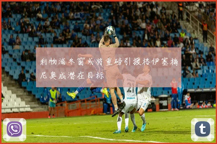 利物浦冬窗或将重磅引援格伊塞梅尼奥成潜在目标