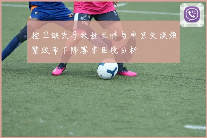 控卫缺失导致杜兰特与申京失误频繁效率下降赛季困境分析