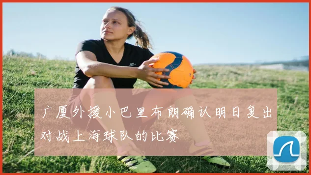 广厦外援小巴里布朗确认明日复出对战上海球队的比赛