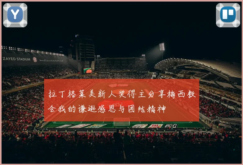 拉丁格莱美新人奖得主分享梅西教会我的谦逊感恩与团结精神